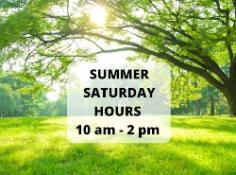 Summer Saturday Hours - 10am-2pm