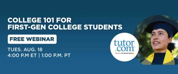 College 101 for first-gen college students - Free Webinar - 08/18 4pm - by tutor dot com 