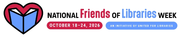 National Friends of Libraries Week - October 18-24, 2026 - An initiative of United for Libraries