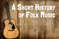 An acoustic guitar in front of a wood panel wall, text: "A Short History of Folk Music...In Two Parts"