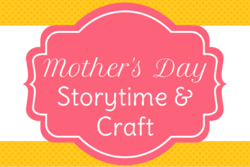 "Mother's Day Storytime and Craft" text with pink and yellow background