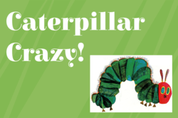 "Caterpillar Crazy" text with image of Eric Carle's "The Very Hungry Caterpillar" character