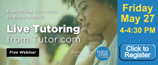 Everything You Need to Know About: Live Tutoring from Tutor.com  Friday, May 27, 2022 4:00 – 4:30 PM ET